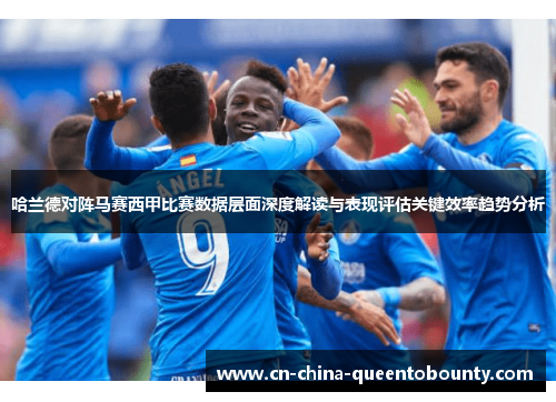 哈兰德对阵马赛西甲比赛数据层面深度解读与表现评估关键效率趋势分析