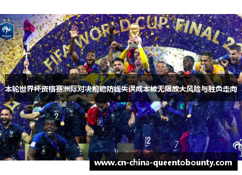本轮世界杯资格赛洲际对决前瞻防线失误成本被无限放大风险与胜负走向
