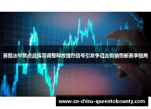 赛前法甲焦点战阵容调整释放强烈信号引发争冠走势猜想新赛季格局
