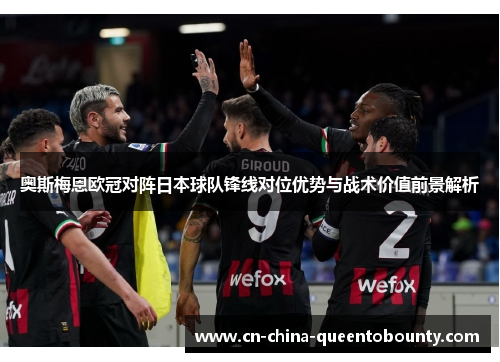 奥斯梅恩欧冠对阵日本球队锋线对位优势与战术价值前景解析 奥斯梅恩欧冠对阵日本球队锋线对位优势与战术价值前景解析