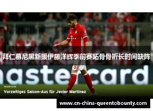拜仁慕尼黑新援伊藤洋辉季前赛跖骨骨折长时间缺阵
