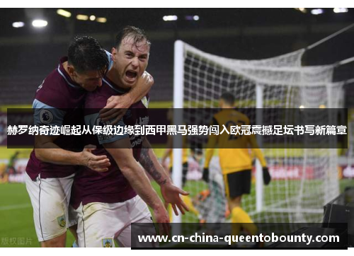 赫罗纳奇迹崛起从保级边缘到西甲黑马强势闯入欧冠震撼足坛书写新篇章
