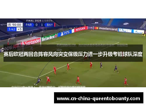 赛后欧冠两回合阵容风向突变保级压力进一步升级考验球队深度