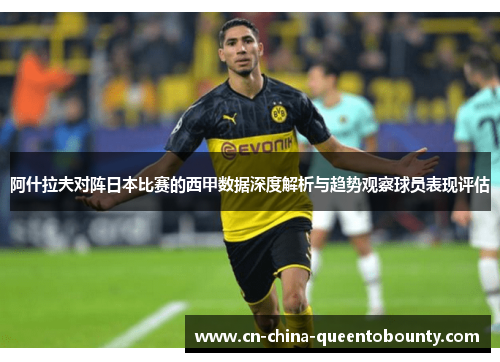 阿什拉夫对阵日本比赛的西甲数据深度解析与趋势观察球员表现评估