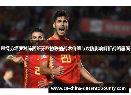 围绕劳塔罗对阵西班牙欧协联的战术价值与攻防影响解析战略层面