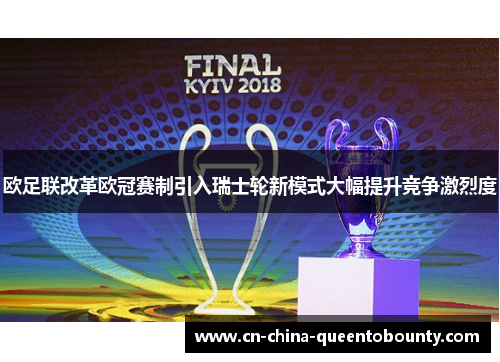 欧足联改革欧冠赛制引入瑞士轮新模式大幅提升竞争激烈度