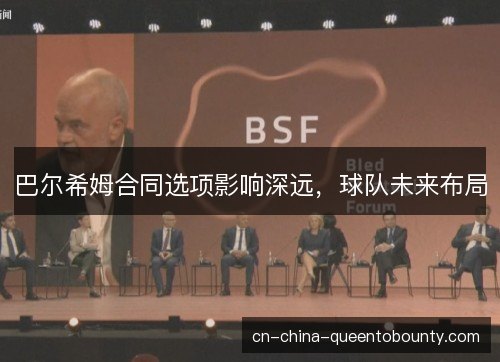 巴尔希姆合同选项影响深远,球队未来布局 巴尔希姆合同选项影响深远,球队未来布局